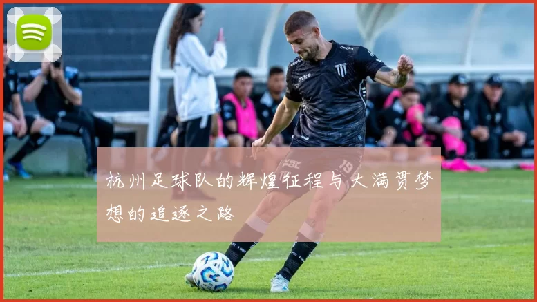 杭州足球队的辉煌征程与大满贯梦想的追逐之路