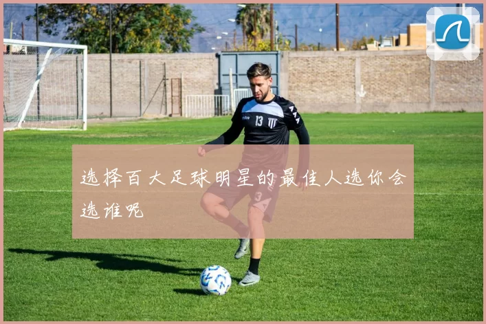 选择百大足球明星的最佳人选你会选谁呢
